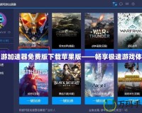 網(wǎng)游加速器免費(fèi)版下載蘋果版——暢享極速游戲體驗(yàn)