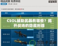 CSOL輔助武器有哪些？揭開戰(zhàn)場的隱藏利器