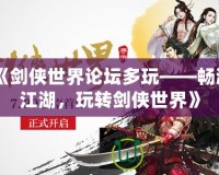 《劍俠世界論壇多玩——暢游江湖，玩轉(zhuǎn)劍俠世界》