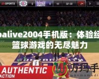 Nbalive2004手機(jī)版：體驗(yàn)經(jīng)典籃球游戲的無盡魅力