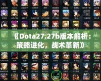 《Dota27.27b版本解析：策略進化，戰(zhàn)術革新》