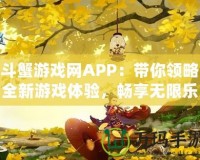 斗蟹游戲網(wǎng)APP：帶你領(lǐng)略全新游戲體驗(yàn)，暢享無(wú)限樂(lè)趣！