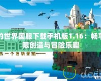 我的世界國服下載手機(jī)版1.16：暢享無限創(chuàng)造與冒險(xiǎn)樂趣