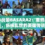 《PS3戰(zhàn)國BASARA2：重燃戰(zhàn)國風(fēng)云，縱橫亂世的英雄傳說》