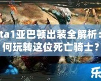 Dota1亞巴頓出裝全解析：如何玩轉(zhuǎn)這位死亡騎士？