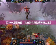 《Dota全圖技能：改變游戲局勢(shì)的神奇力量》