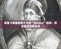 探索《英雄聯(lián)盟》中的“Barons”機制：游戲勝負的轉折點