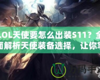 LOL天使要怎么出裝S11？全面解析天使裝備選擇，讓你掌控戰(zhàn)場！