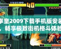 拳皇2009下載手機版安裝，暢享極致街機格斗體驗