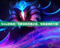 Dota召喚流：開(kāi)啟你的召喚之旅，駕馭戰(zhàn)場(chǎng)的力量！