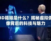 3D箱娘是什么？揭秘虛擬偶像背后的科技與魅力