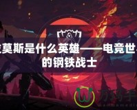 拉莫斯是什么英雄——電競世界的鋼鐵戰(zhàn)士