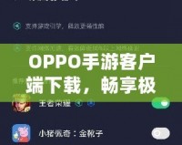 OPPO手游客戶端下載，暢享極致游戲體驗(yàn)