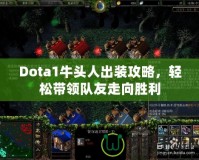 Dota1牛頭人出裝攻略，輕松帶領(lǐng)隊友走向勝利