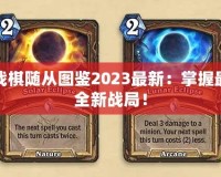 爐石傳說酒館戰(zhàn)棋隨從圖鑒2023最新：掌握最強隨從，挑戰(zhàn)全新戰(zhàn)局！