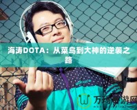 海濤DOTA：從菜鳥到大神的逆襲之路