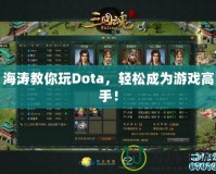 海濤教你玩Dota，輕松成為游戲高手！