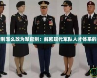 軍銜制怎么改為軍官制：解密現(xiàn)代軍隊(duì)人才體系的未來(lái)