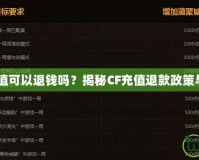 CF充值可以退錢嗎？揭秘CF充值退款政策與技巧