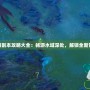 水路副本攻略大全：暢游水域深處，解鎖全新冒險