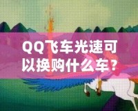 QQ飛車光速可以換購什么車？快來看看這些炫酷坐騎！