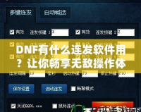 DNF有什么連發(fā)軟件用？讓你暢享無敵操作體驗！