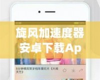 旋風(fēng)加速度器安卓下載App：暢享極速網(wǎng)絡(luò)體驗(yàn)，輕松提升手機(jī)性能！