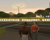 俠盜飛車(chē)圣安地列斯攻略：教你輕松泡妞技巧，暢享游戲樂(lè)趣