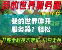 我的世界咋開服務(wù)器？輕松打造屬于你的Minecraft世界！