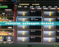 CF端游任務(wù)攻略：輕松快速完成任務(wù)，提升游戲體驗(yàn)