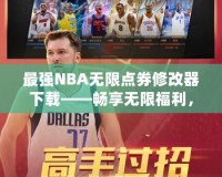 最強(qiáng)NBA無(wú)限點(diǎn)券修改器下載——暢享無(wú)限福利，提升你的游戲體驗(yàn)！