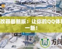 QQ修改器最新版：讓你的QQ體驗煥然一新！