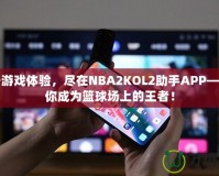 提升游戲體驗(yàn)，盡在NBA2KOL2助手APP——讓你成為籃球場上的王者！