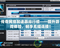 傳奇網(wǎng)絡(luò)加速器排行榜——提升游戲體驗(yàn)，暢享無(wú)縫連接！