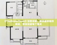 《TheRoomThree》深度攻略：解鎖最神秘的房間，帶你突破每個難關(guān)