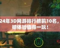 2024年3D網游排行榜前10名，震撼體驗值得一玩！