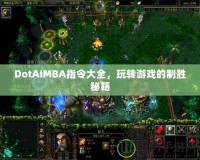 DotAIMBA指令大全，玩轉(zhuǎn)游戲的制勝秘籍