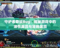 守護者祭壇Bug：揭秘游戲中的潛在漏洞與策略漏洞