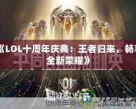 《LOL十周年慶典：王者歸來，暢享全新榮耀》