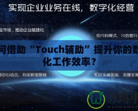 如何借助“Touch輔助”提升你的數(shù)字化工作效率？