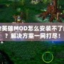 Dota2英雄MOD怎么安裝不了游戲嗎？解決方案一網(wǎng)打盡！