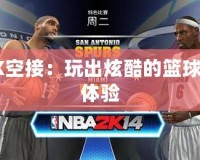 2K空接：玩出炫酷的籃球新體驗