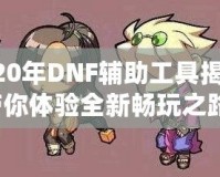 2020年DNF輔助工具揭秘，帶你體驗全新暢玩之路！