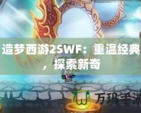 造夢(mèng)西游2SWF：重溫經(jīng)典，探索新奇