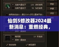 仙劍5修改器2024最新消息：重燃經(jīng)典，開啟全新游戲體驗