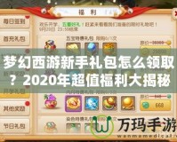 夢幻西游新手禮包怎么領(lǐng)??？2020年超值福利大揭秘