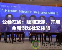 公會在線：賦能玩家，開啟全新游戲社交體驗