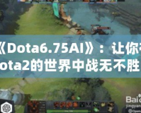 《Dota6.75AI》：讓你在Dota2的世界中戰(zhàn)無不勝的秘密武器！