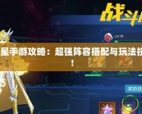 2021奧拉星手游攻略：超強陣容搭配與玩法技巧大揭秘！