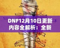 DNF12月10日更新內(nèi)容全解析：全新冒險(xiǎn)等你來戰(zhàn)！